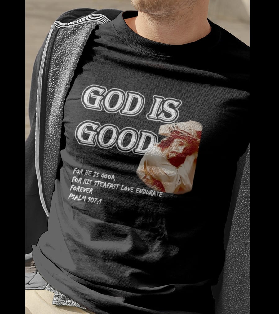 God Is Good For His Steadfast Love Endures Forever Psalm 107:1 T-Shirt