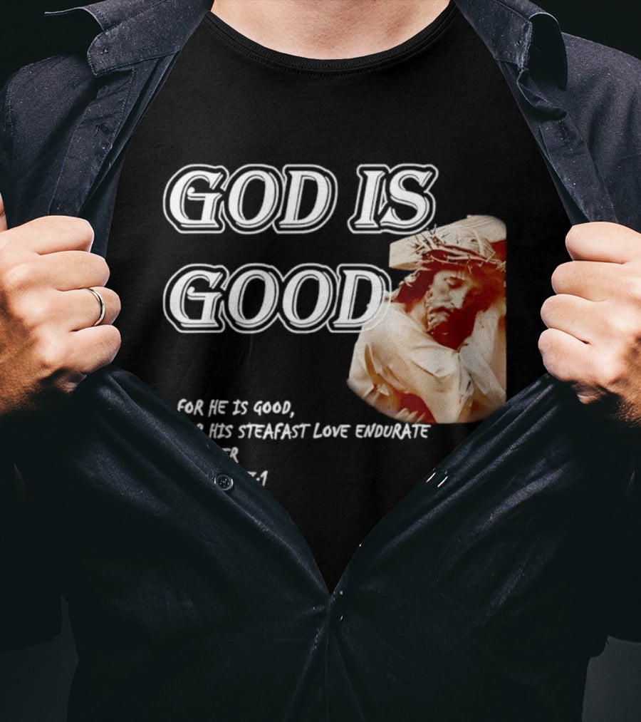 God Is Good For His Steadfast Love Endures Forever Psalm 107:1 T-Shirt