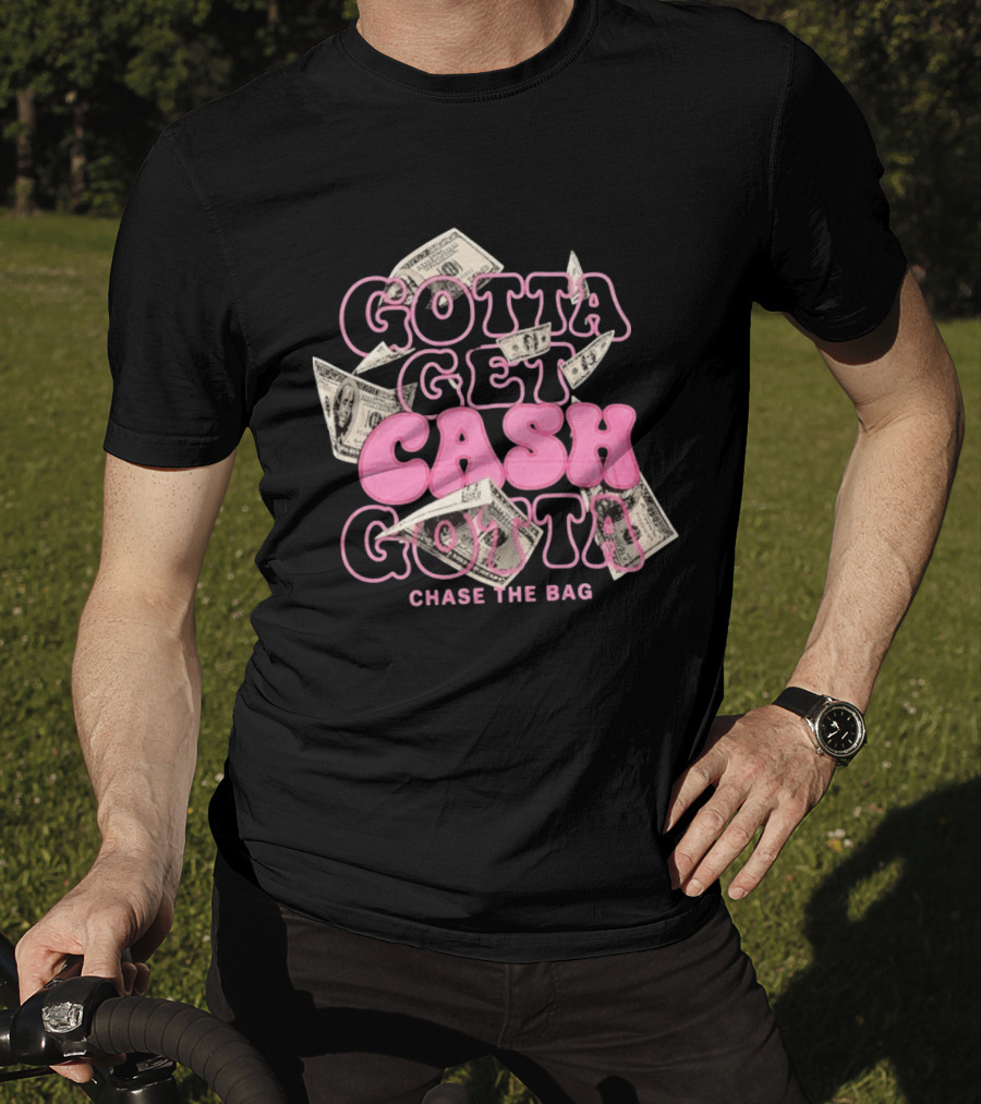 Gotta Get Cash Gotta Chase The Bag Dollar Bills Pink Bubble Lettering T-Shirt