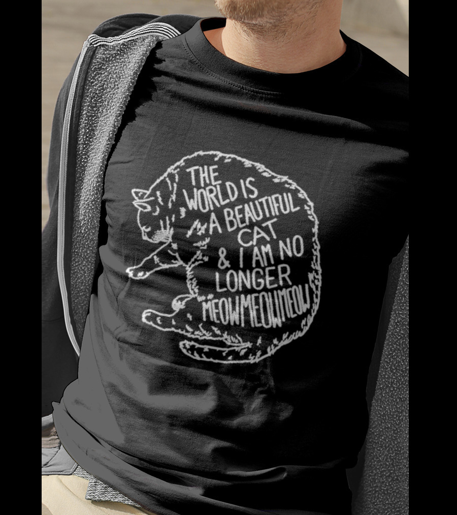 The World Is A Beautiful Cat And I Am No Longer Meow Meow Meow T-Shirt