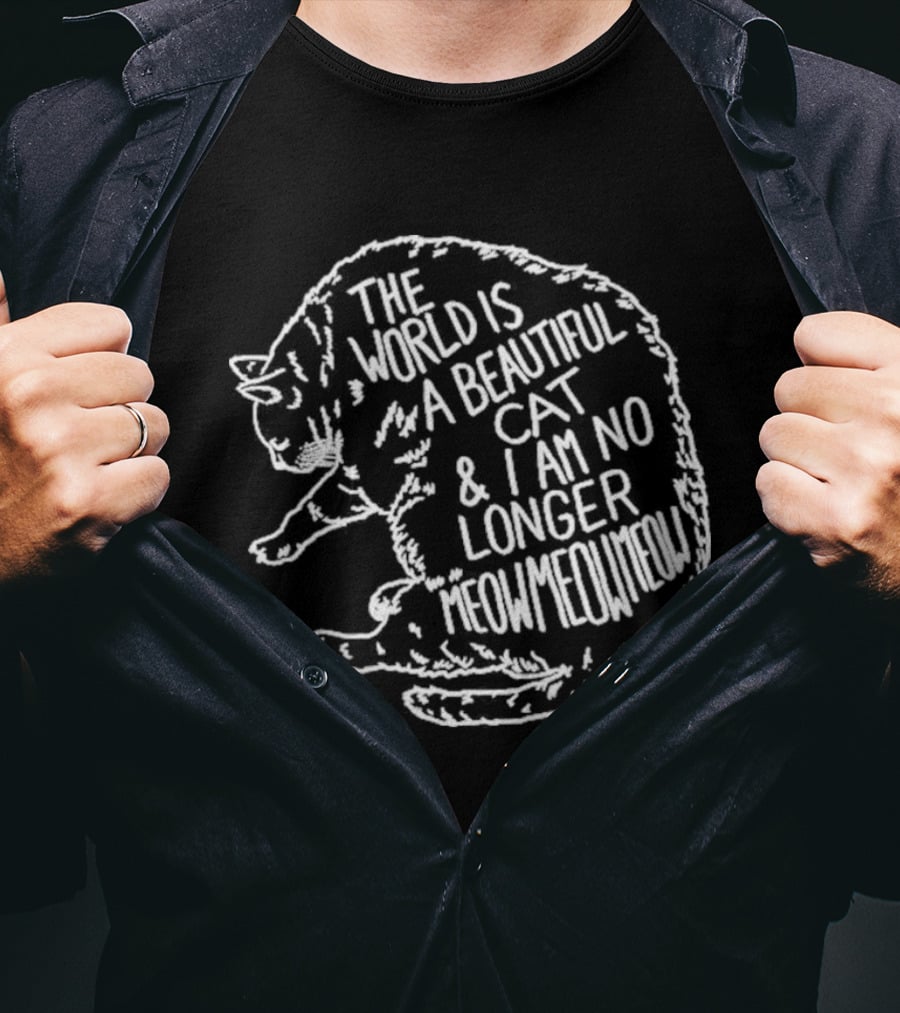 The World Is A Beautiful Cat And I Am No Longer Meow Meow Meow T-Shirt