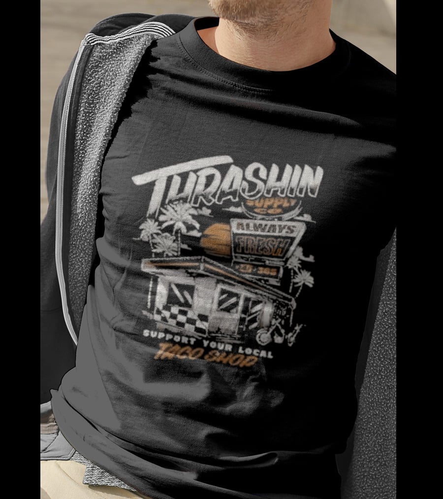 Thrashin Supply Always Fresh Support Your Local Taco Shop T-Shirt