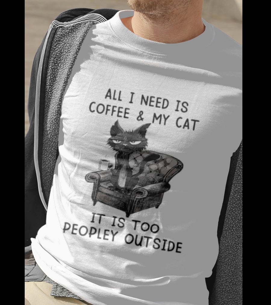 All I Need Is Coffee & My Cat It Is Too Peopley Outside Cat On Couch With Coffee T-Shirt