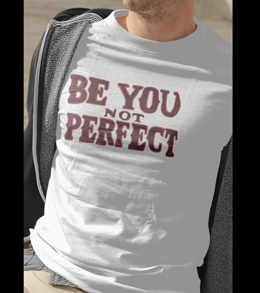 Be You Not Perfect Inspirational Text Empowerment T-Shirt