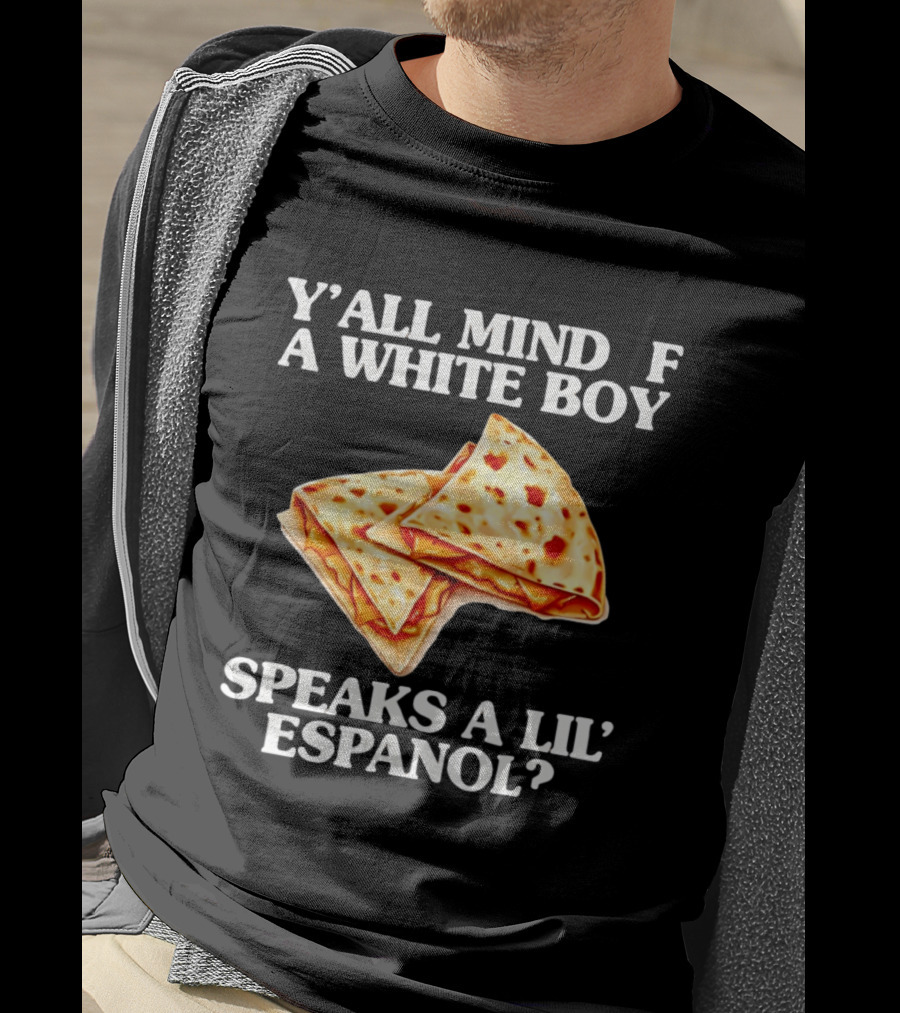 Y'all Mind If A White Boy Speaks A Lil' Espanol Quesadilla T-Shirt