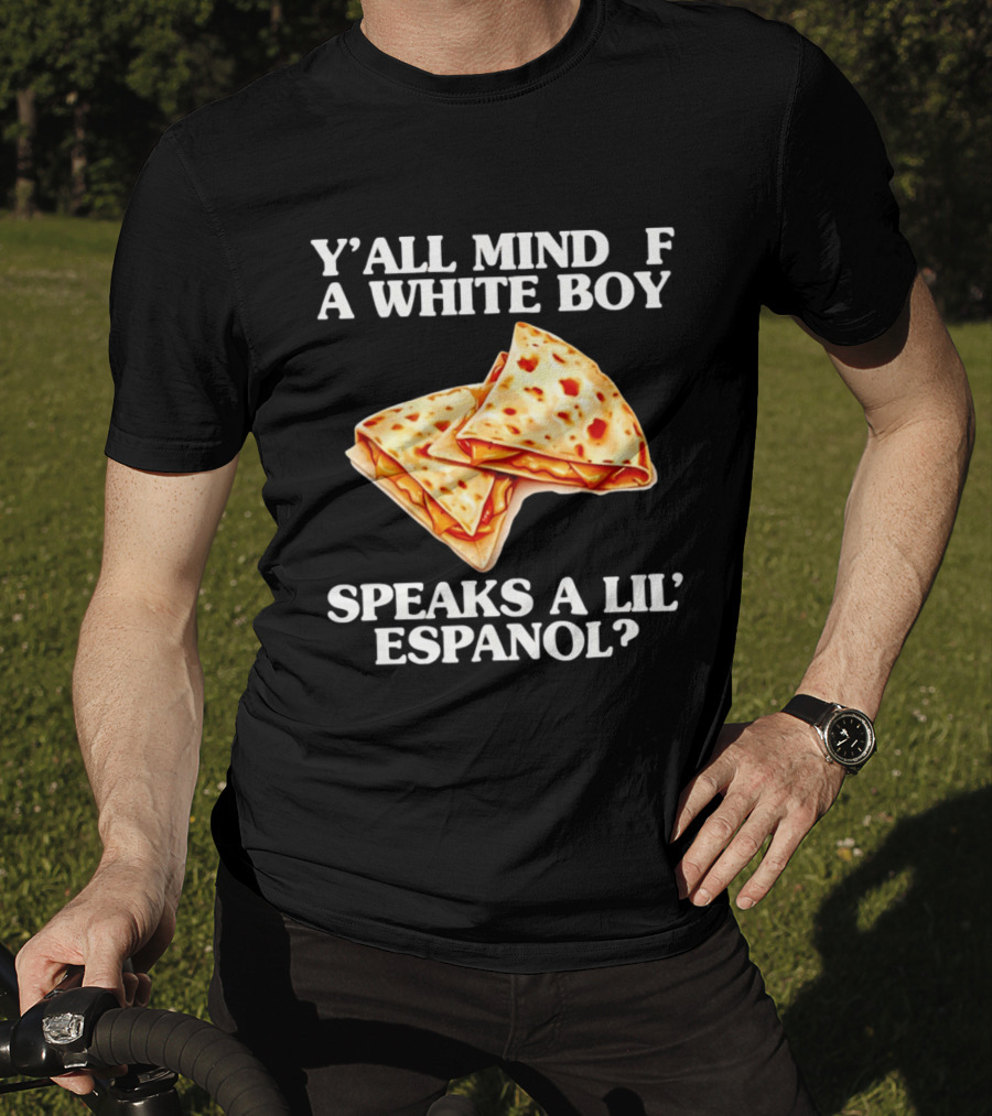Y'all Mind If A White Boy Speaks A Lil' Espanol Quesadilla T-Shirt