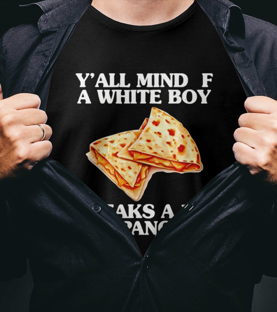 Y'all Mind If A White Boy Speaks A Lil' Espanol Quesadilla T-Shirt