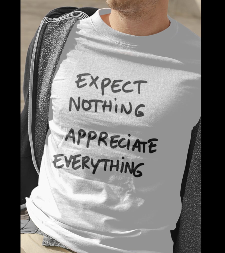 Expect Nothing Appreciate Everything Positive Mindset Phrase T-Shirt