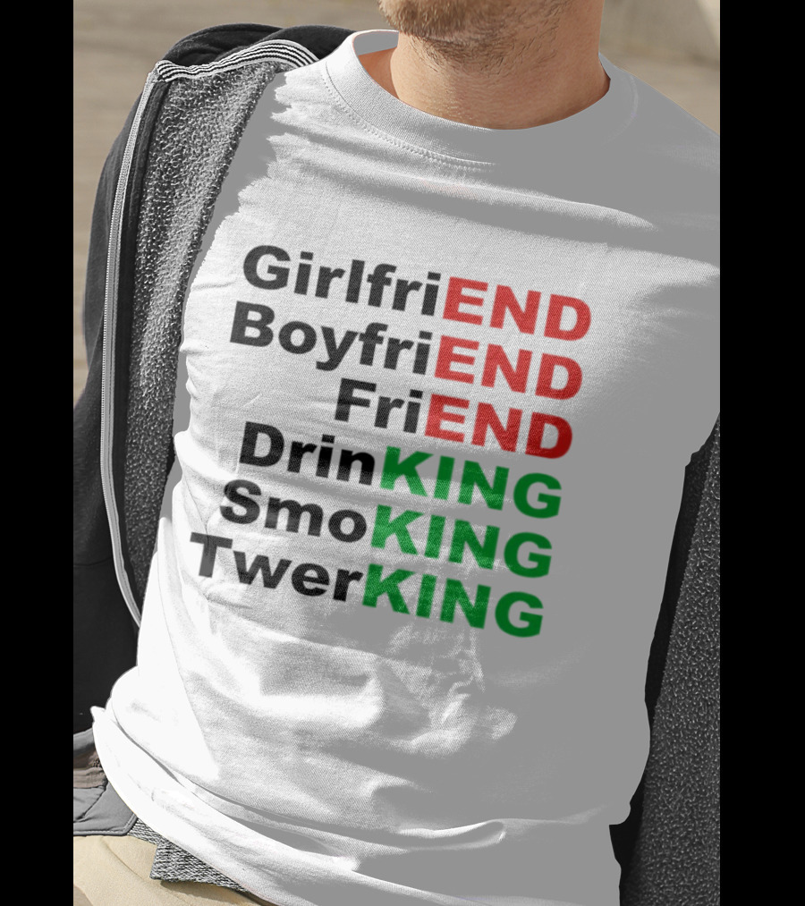 Girlfriend Boyfriend Friend Drinking Smoking Twerking Wordplay Highlighting END KING T-Shirt