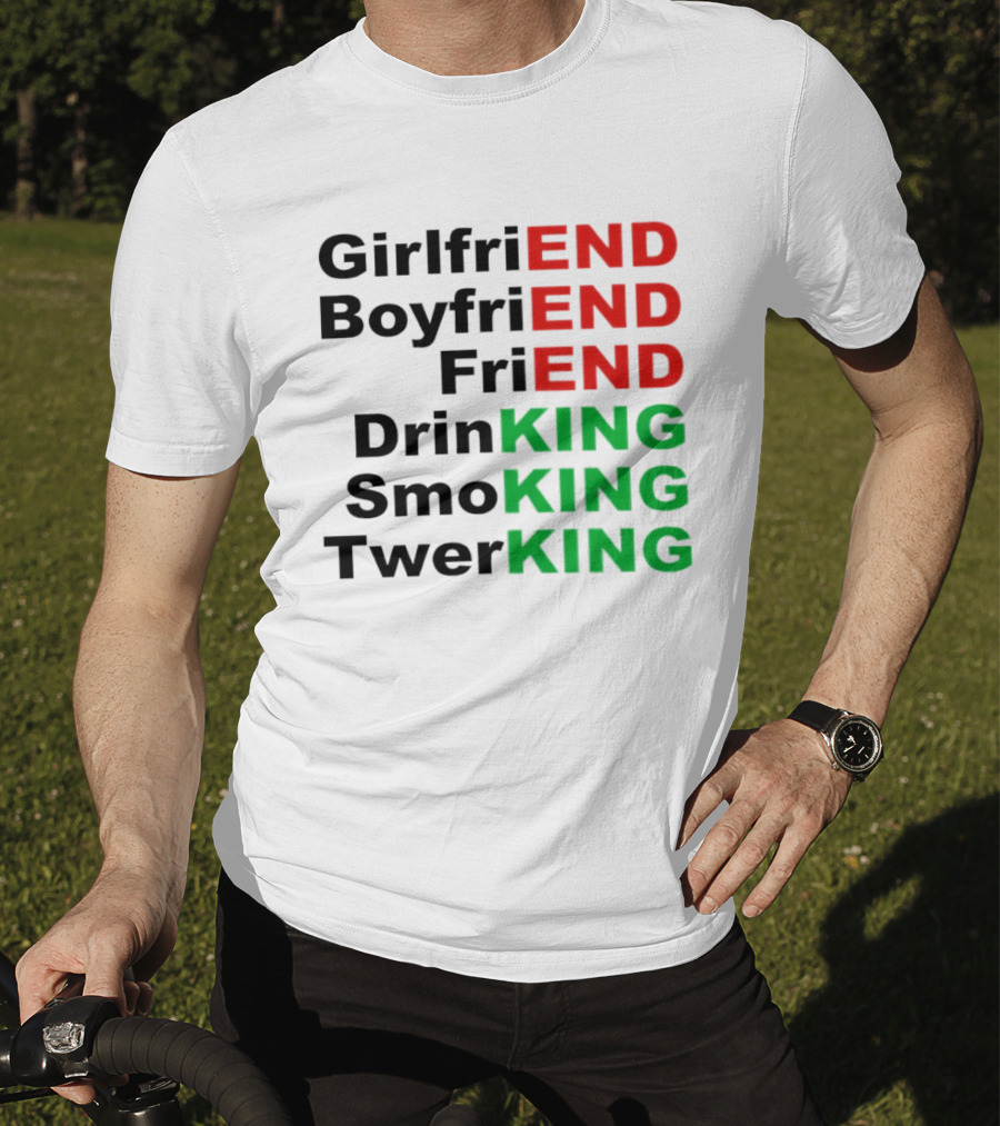 Girlfriend Boyfriend Friend Drinking Smoking Twerking Wordplay Highlighting END KING T-Shirt