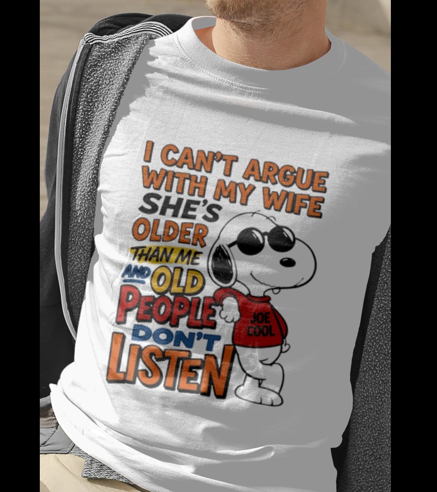 I Can't Argue With My Wife She's Older Than Me And Old People Don't Listen Joe T-Shirt