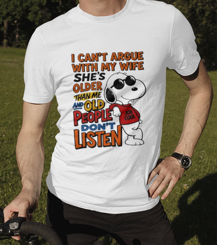 I Can't Argue With My Wife She's Older Than Me And Old People Don't Listen Joe T-Shirt