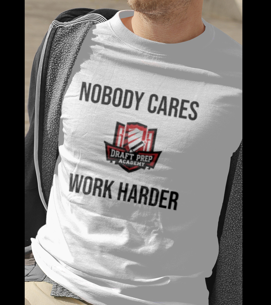 Nobody Cares Work Harder Draft Day T-Shirt