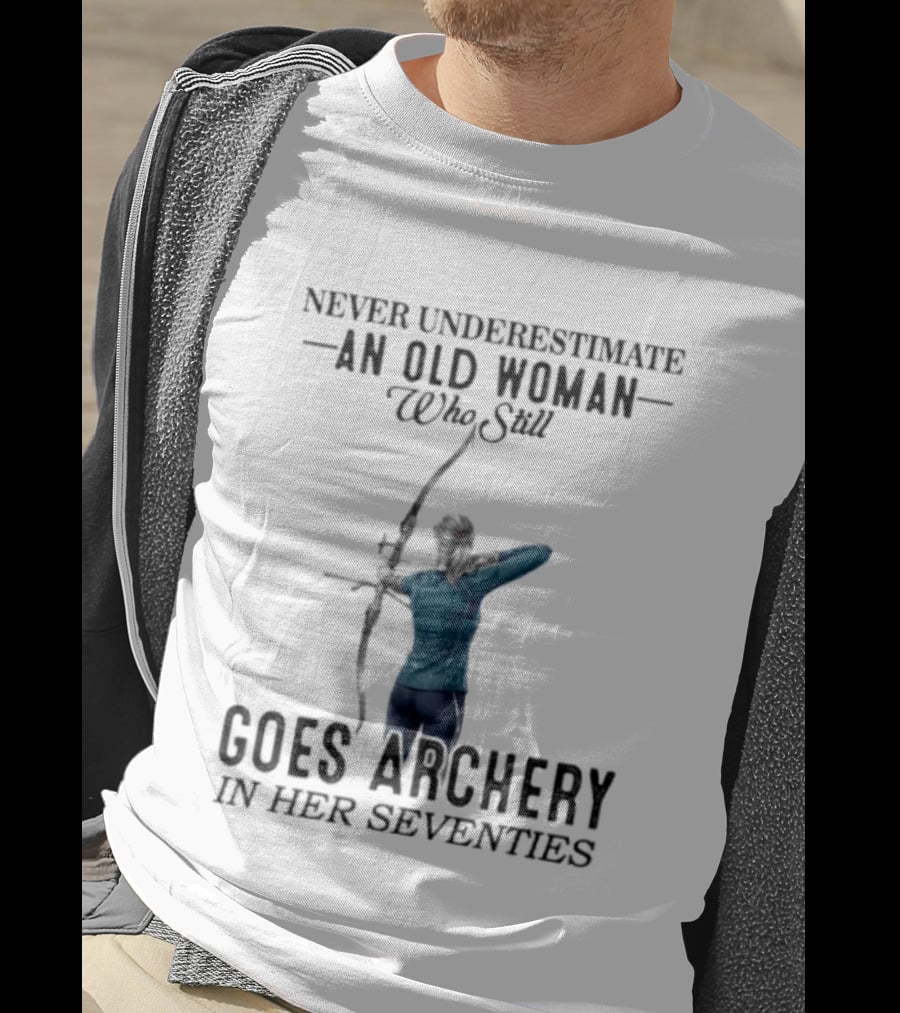 Never Underestimate An Old Woman Who Still Goes Archery In Her Seventies T-Shirt