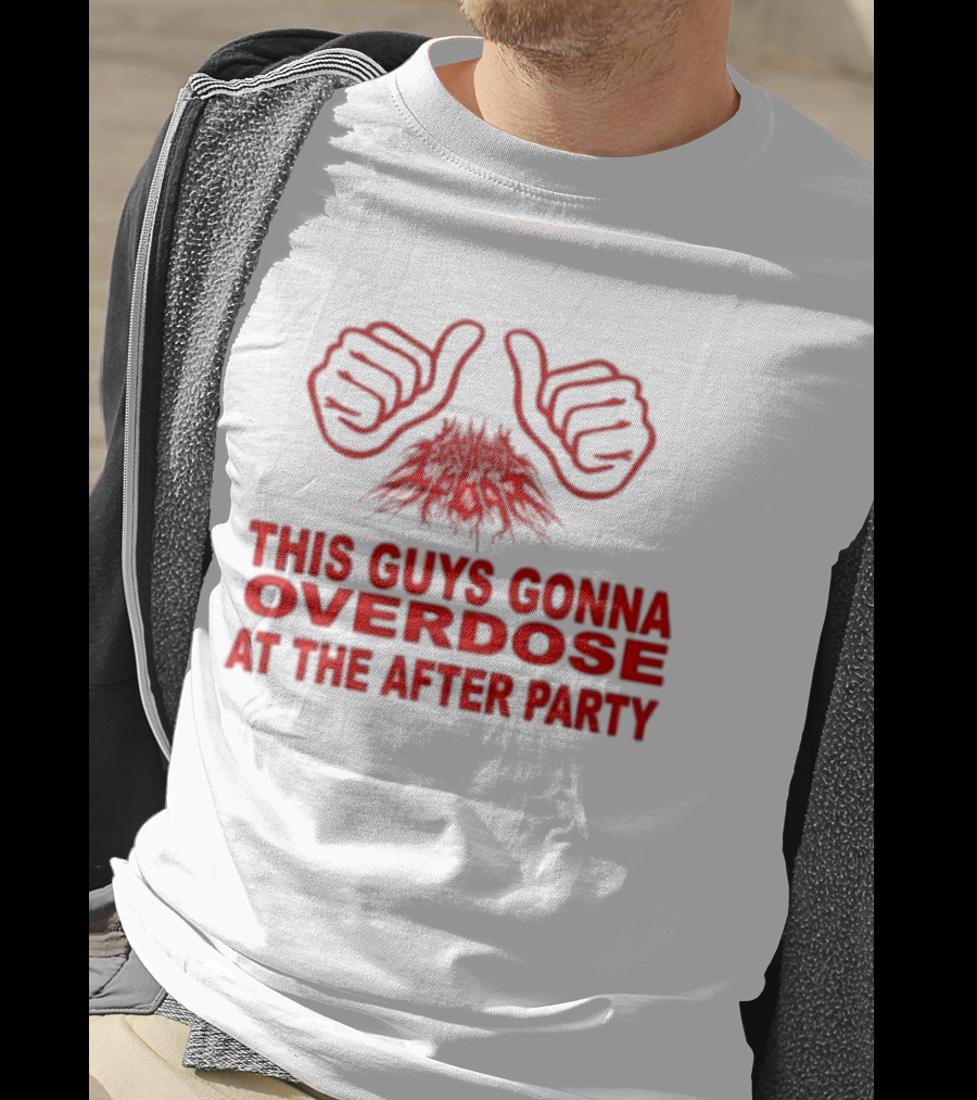 This Guys Gonna Overdose At The After Party Hands T-Shirt