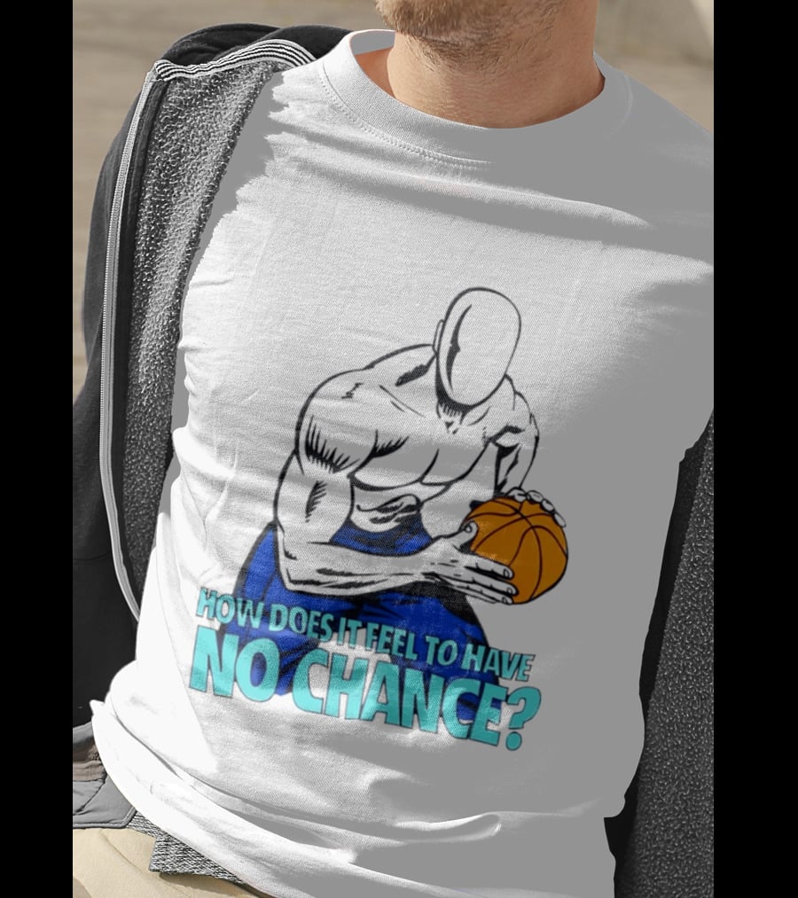 And 1 How Does It Feel To Have No Chance Basketball Player T-Shirt