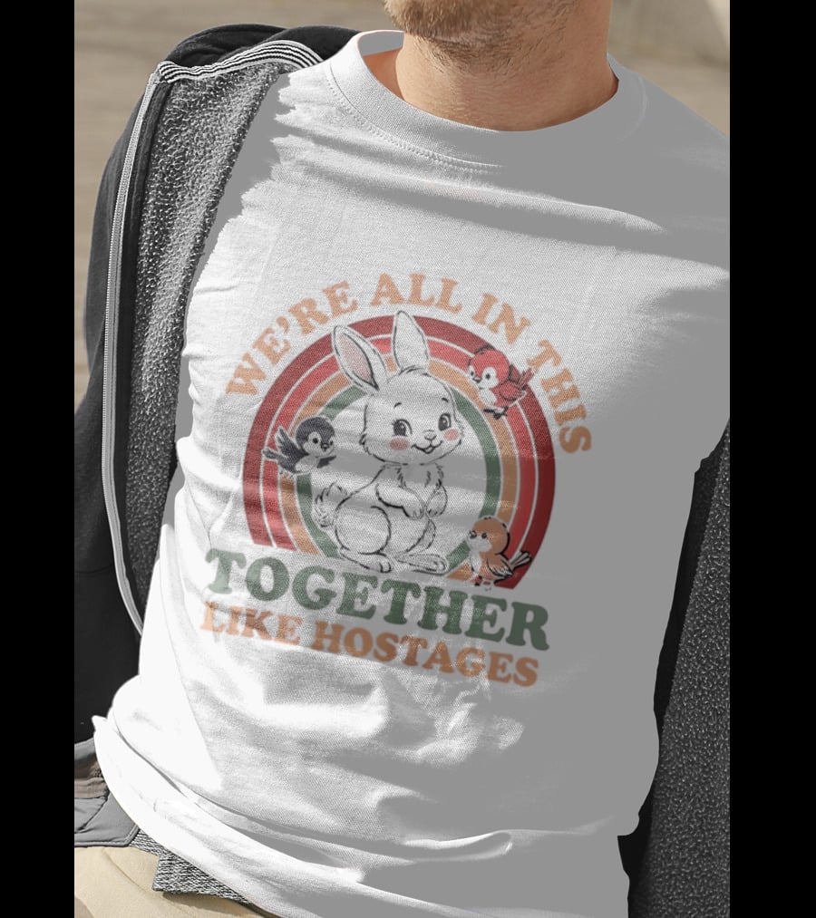 We're All In This Together Like Hostages Bunny Rainbow T-Shirt