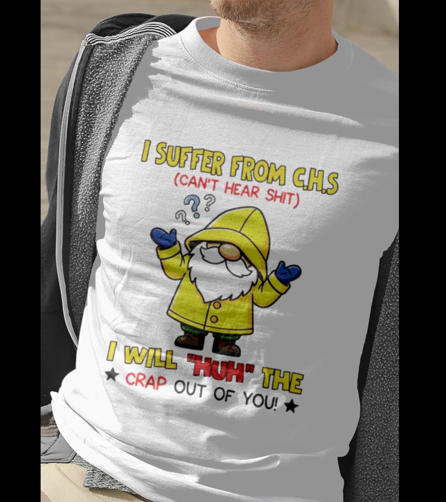 I Suffer From C.H.S Can't Hear Shit Yellow Coat Bearded Character I Will Huh The Crap Out Of You T-Shirt