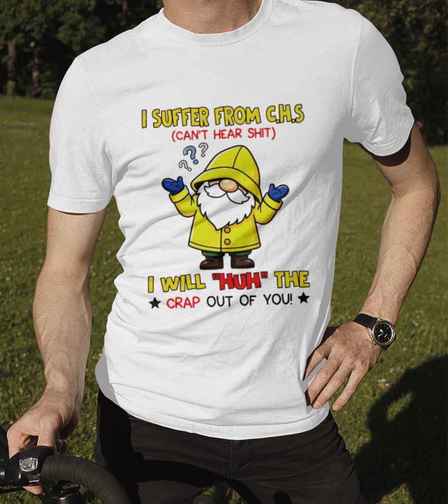 I Suffer From C.H.S Can't Hear Shit Yellow Coat Bearded Character I Will Huh The Crap Out Of You T-Shirt