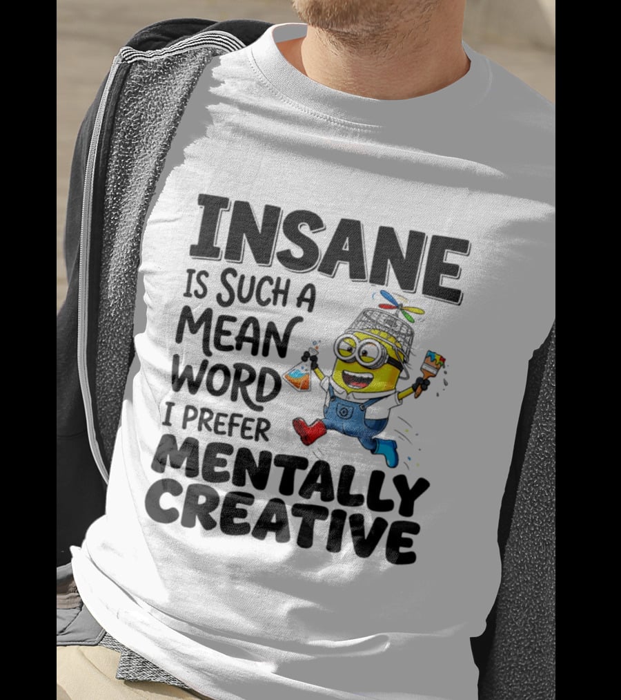 Insane Is Such A Mean Word I Prefer Mentally Creative Minion T-Shirt