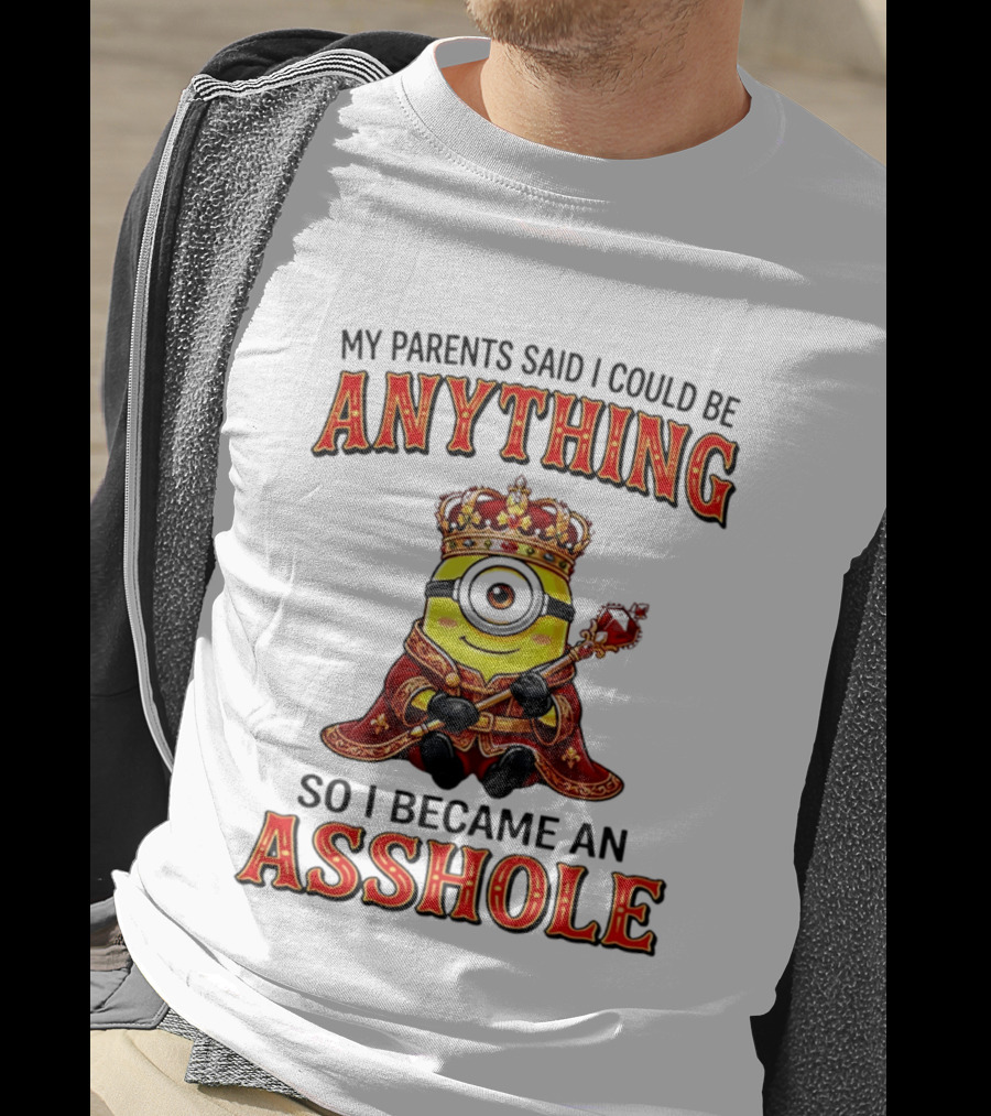 My Parents Said I Could Be Anything Minion Became An Asshole T-Shirt