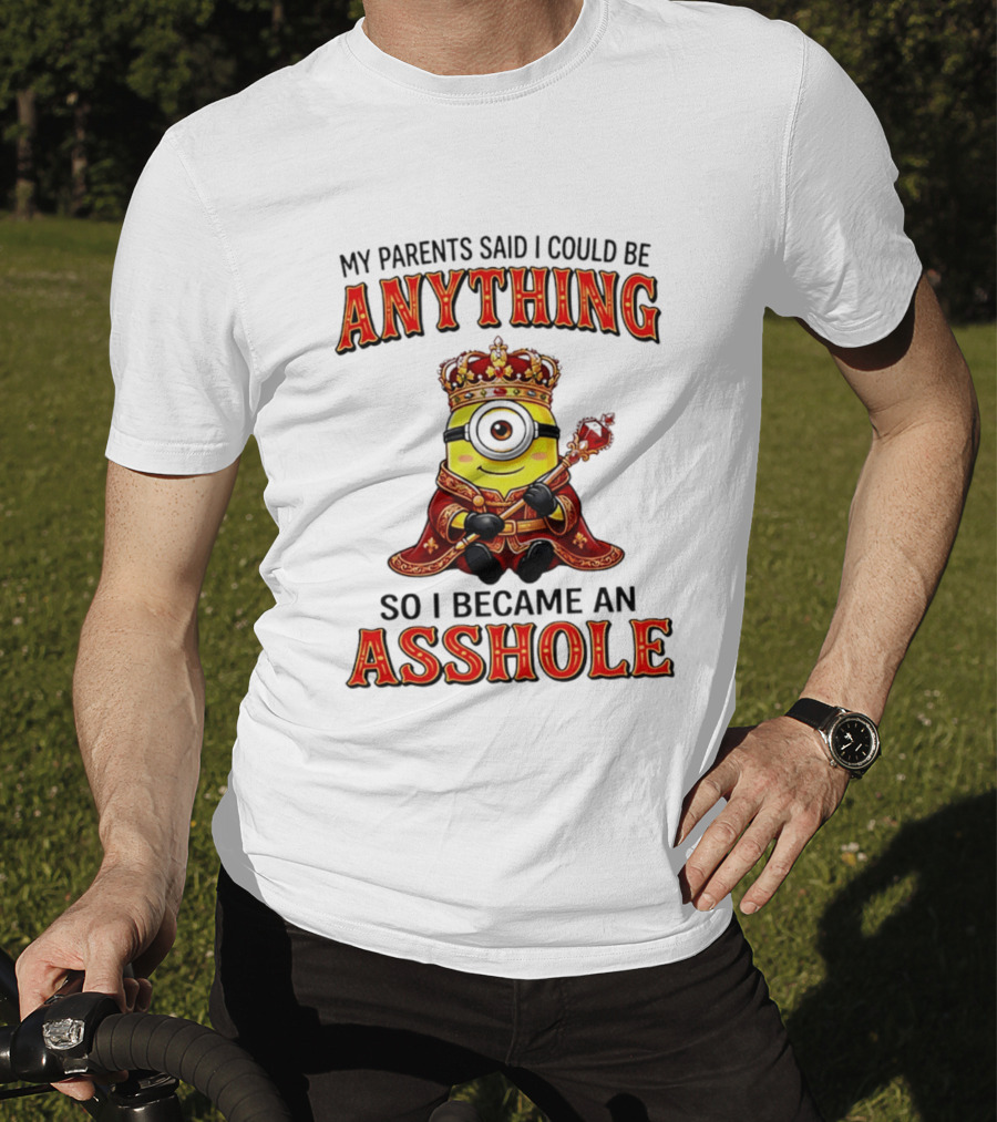 My Parents Said I Could Be Anything Minion Became An Asshole T-Shirt