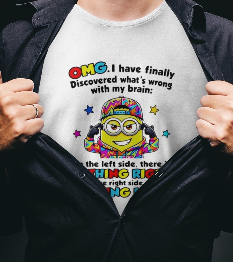 OMG I Have Finally Discovered What's Wrong With My Brain Minion Nothing Right Nothing Left T-Shirt