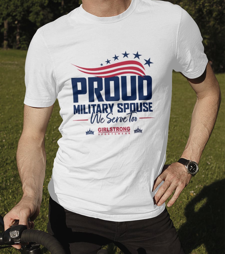 Proud Military Spouse We Serve Too GirlStrong Patriotic Stars Stripes T-Shirt