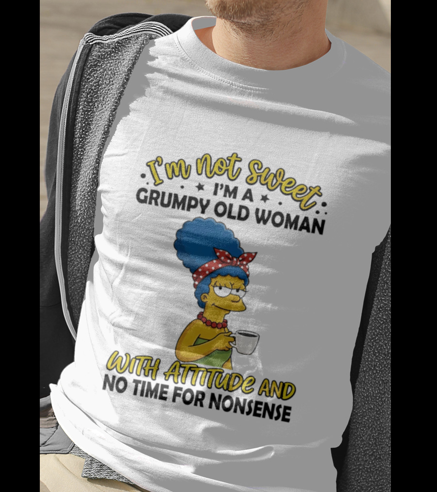 I'm Not Sweet I'm A Grumpy Old Woman With Attitude And No Time For Nonsense T-Shirt
