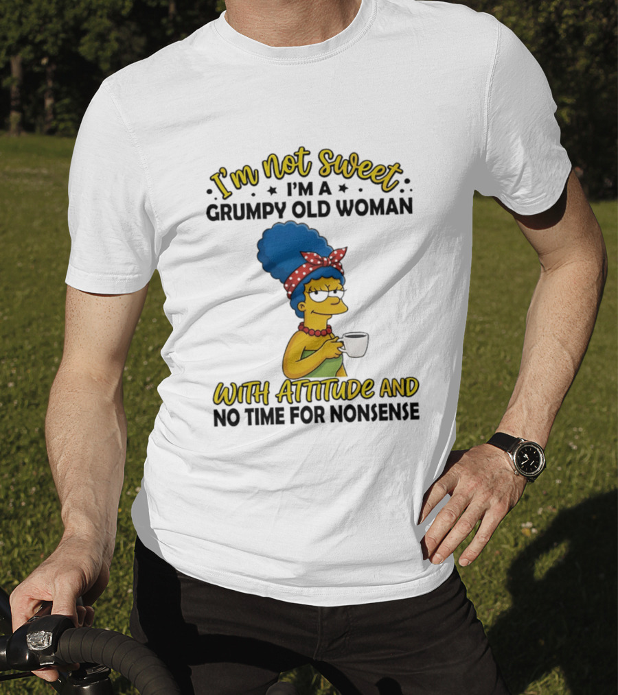 I'm Not Sweet I'm A Grumpy Old Woman With Attitude And No Time For Nonsense T-Shirt