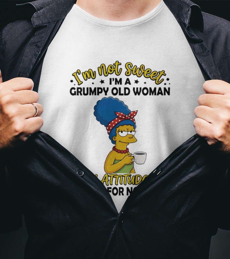 I'm Not Sweet I'm A Grumpy Old Woman With Attitude And No Time For Nonsense T-Shirt