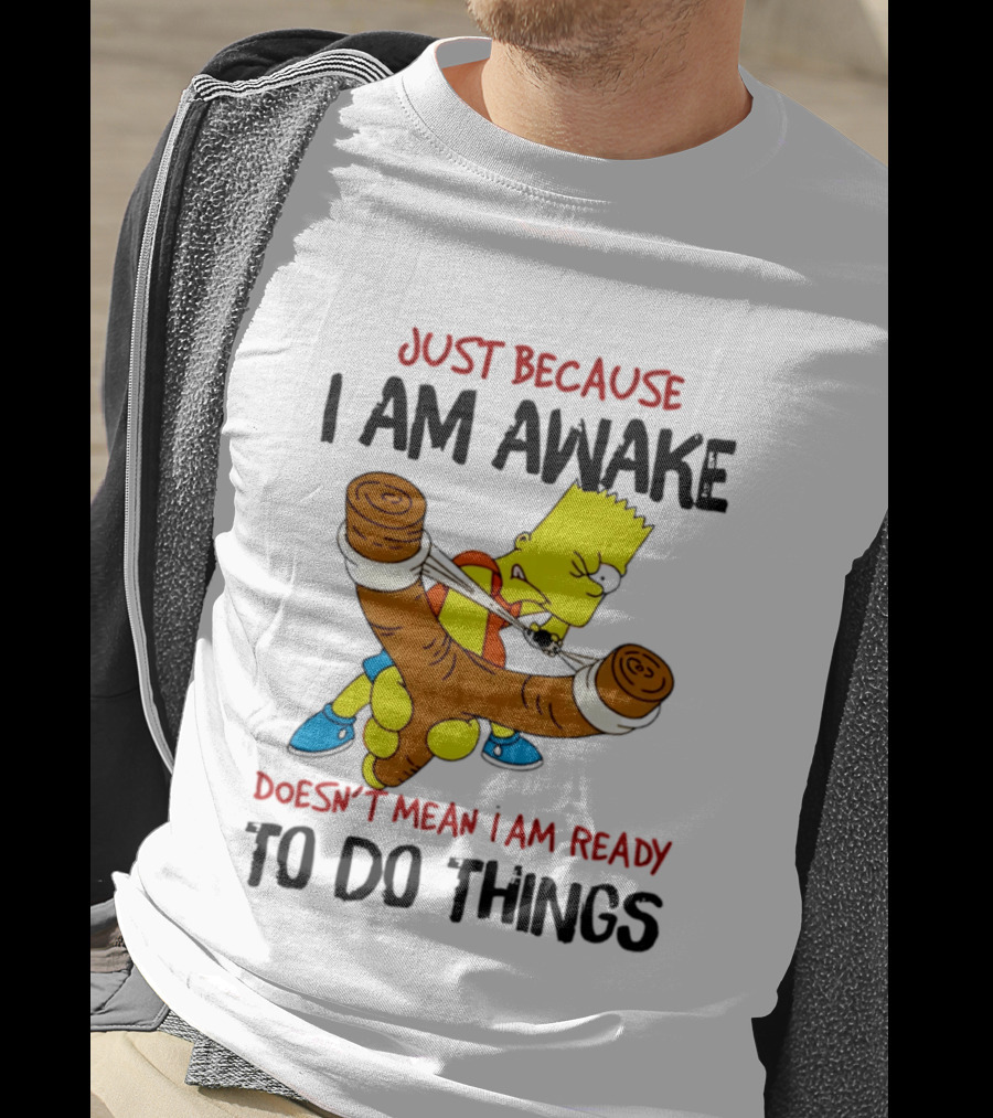 Simpsons Just Because I Am Awake Doesn't Mean I Am Ready To Do Things Bart Slingshot T-Shirt