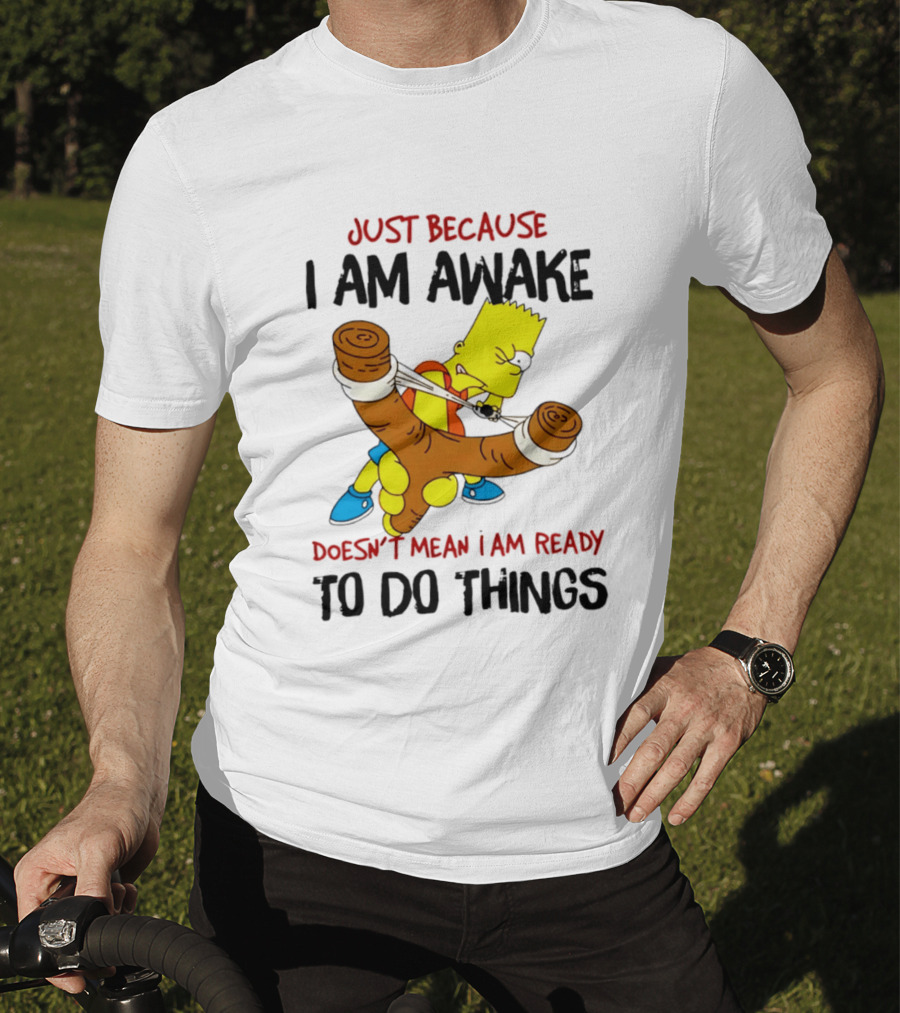 Simpsons Just Because I Am Awake Doesn't Mean I Am Ready To Do Things Bart Slingshot T-Shirt