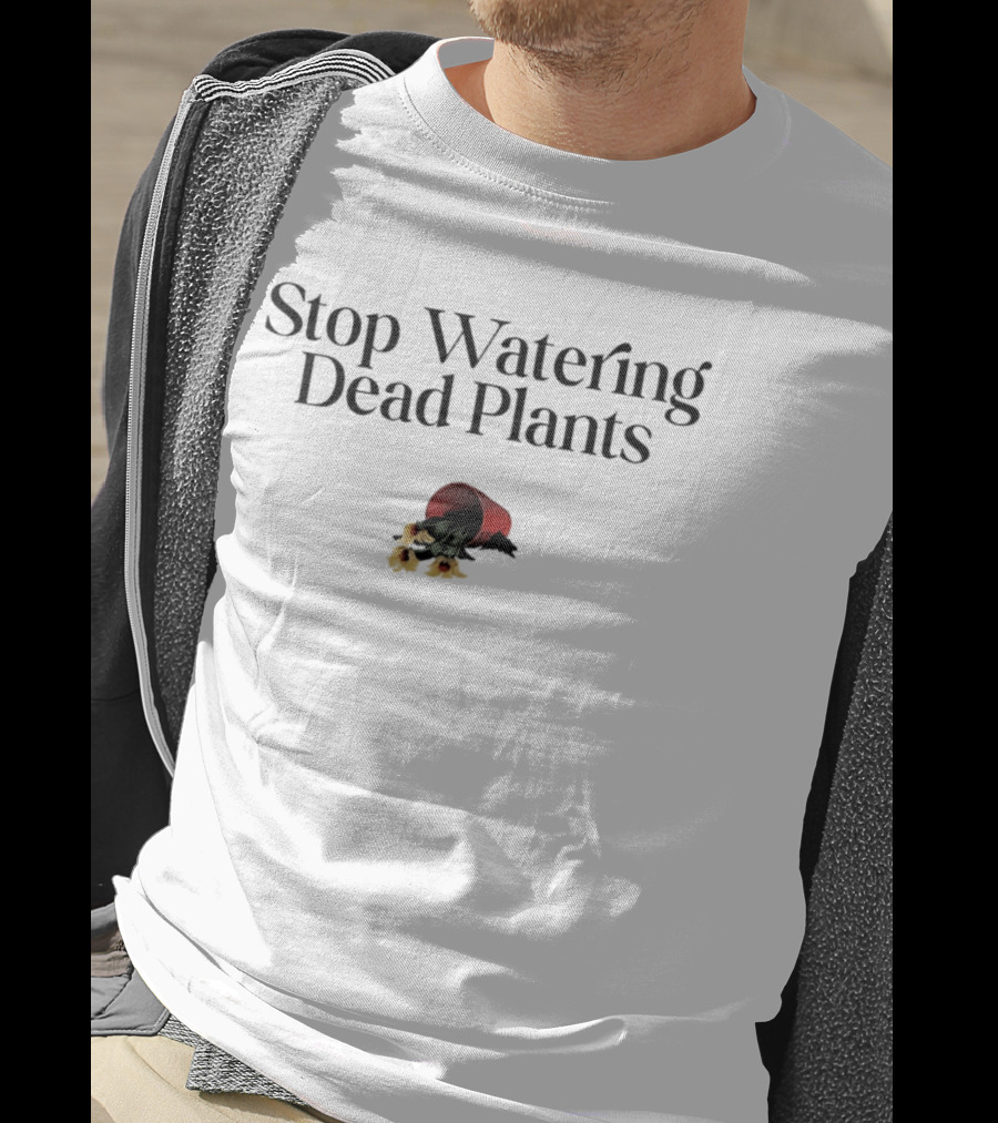 Stop Watering Dead Plants Gardening Farmers Lovers T-Shirt
