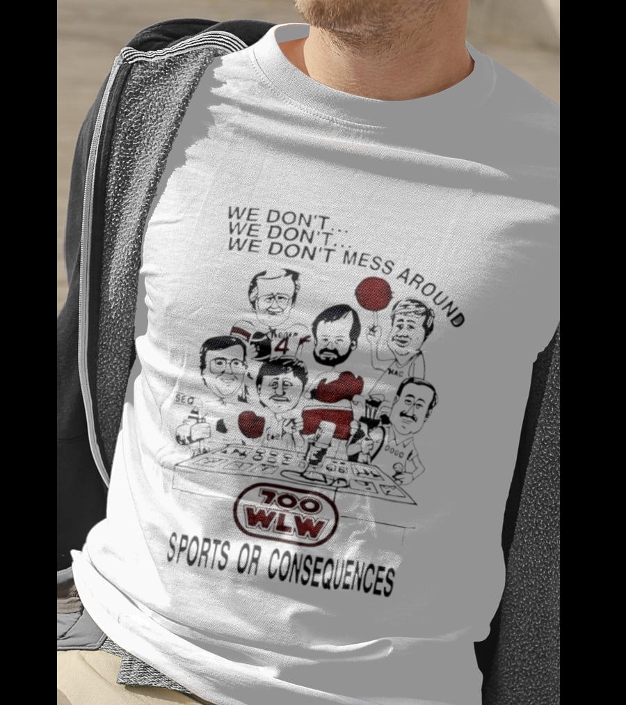 We Don't Mess Around Gary Burbank Show 700 WLW Sports Or Consequences T-Shirt