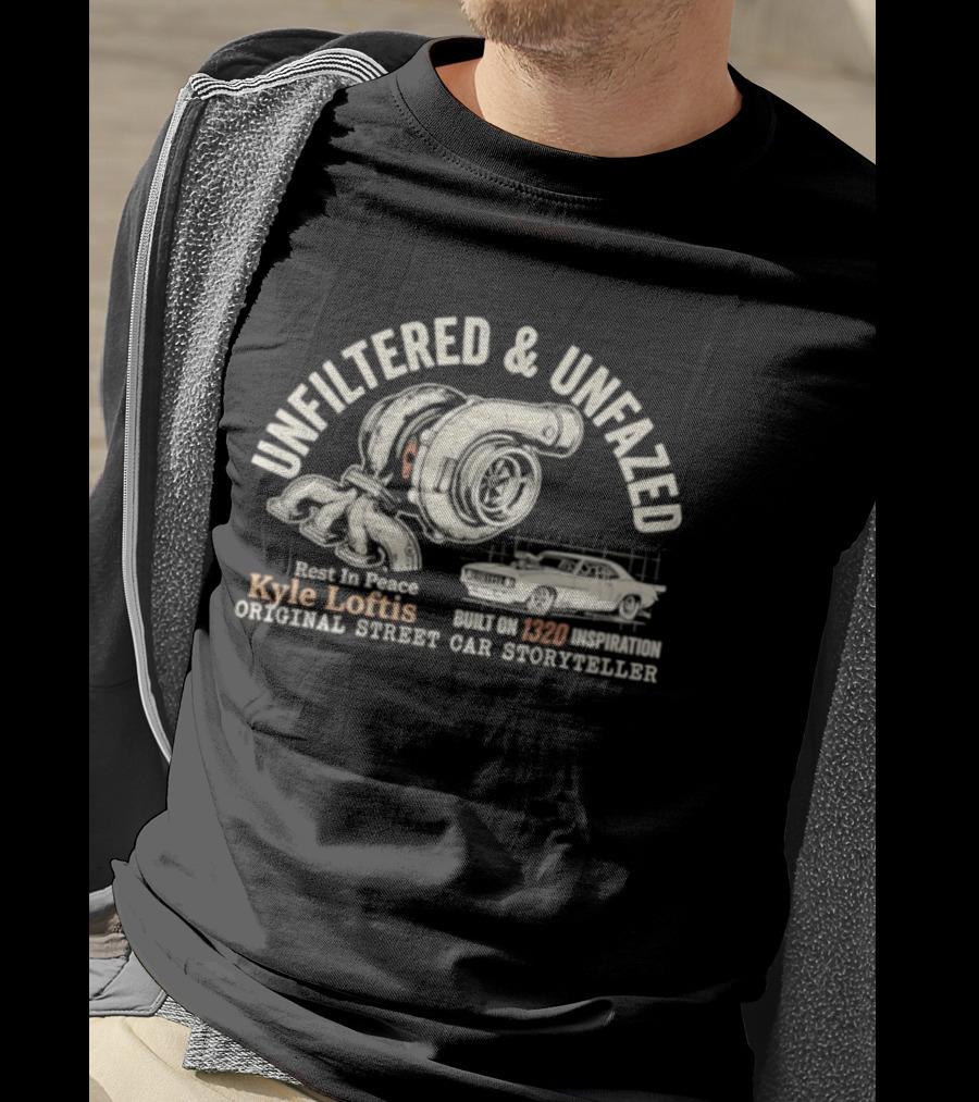 Unfiltered And Unfazed Rest In Peace Kyle Loftis 1320 Original Street Car Storyteller T-Shirt