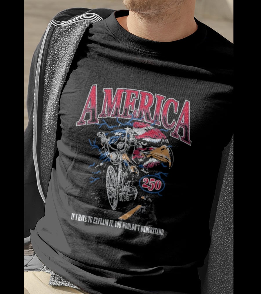 America 250 Eagle If I Have To Explain It You Wouldn't Understand T-Shirt