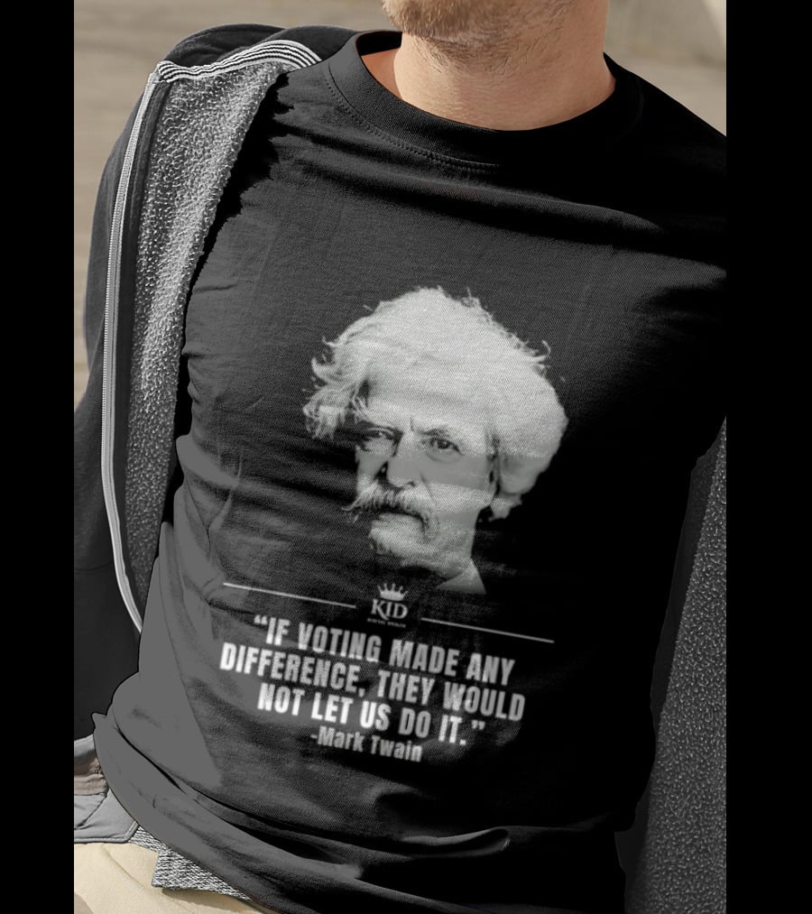 Mark Twain Quote If Voting Made Any Difference They Would Not Let Us Do It KID Royal Crown T-Shirt