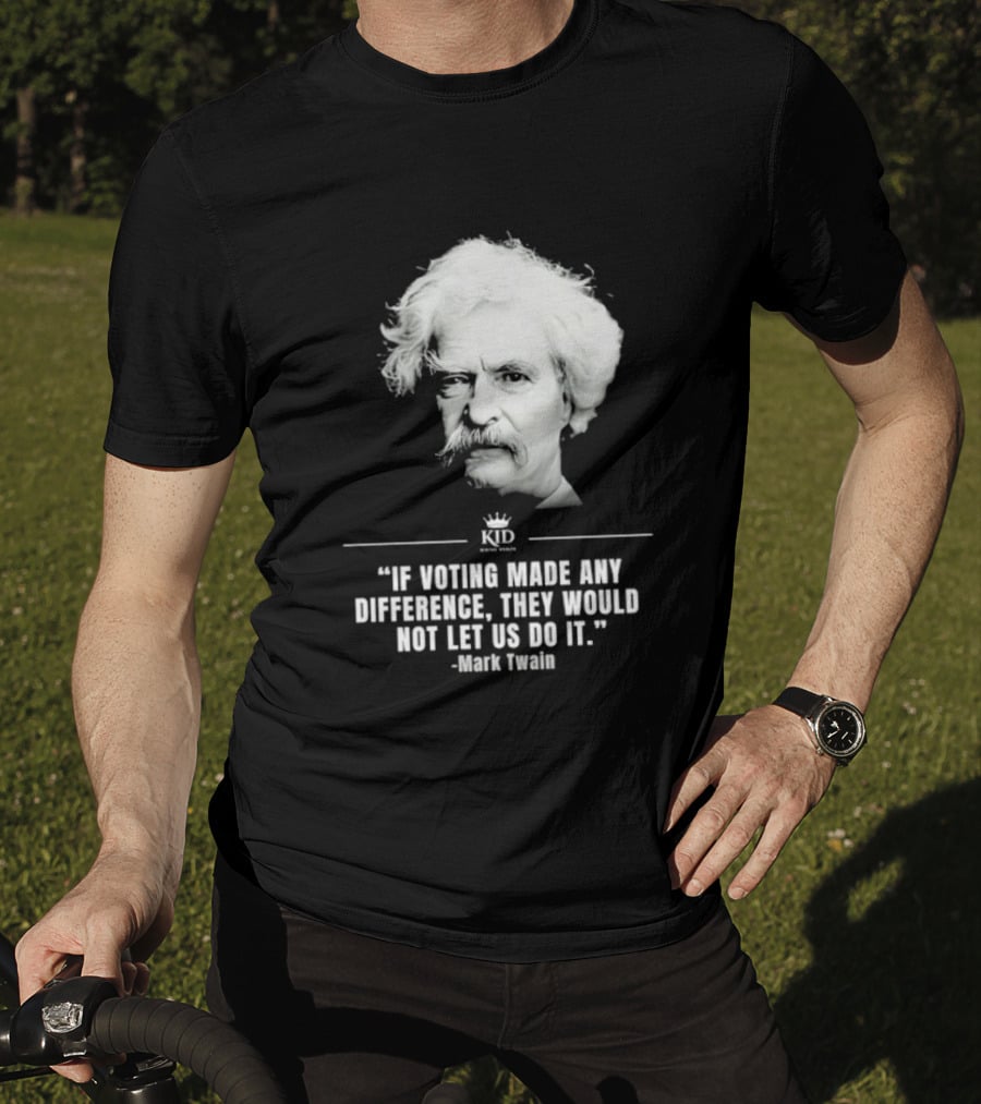 Mark Twain Quote If Voting Made Any Difference They Would Not Let Us Do It KID Royal Crown T-Shirt