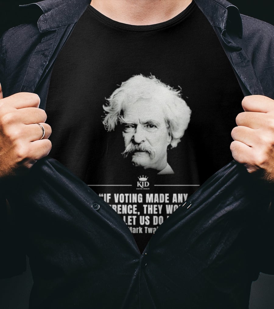Mark Twain Quote If Voting Made Any Difference They Would Not Let Us Do It KID Royal Crown T-Shirt