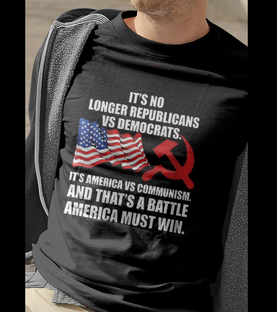 It's No Longer Republicans Vs Democrats America Vs Communism Battle America Must Win T-Shirt