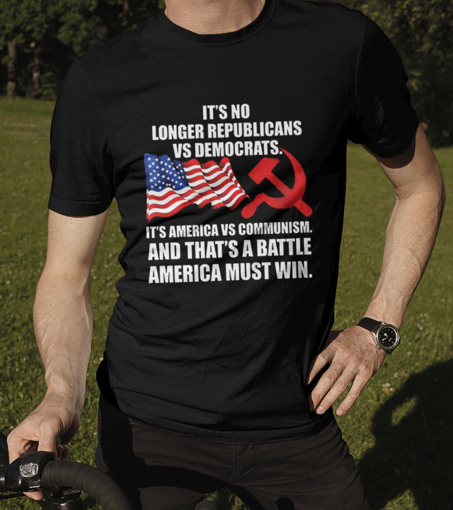 It's No Longer Republicans Vs Democrats America Vs Communism Battle America Must Win T-Shirt
