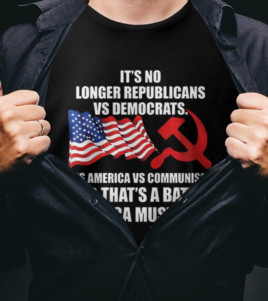 It's No Longer Republicans Vs Democrats America Vs Communism Battle America Must Win T-Shirt