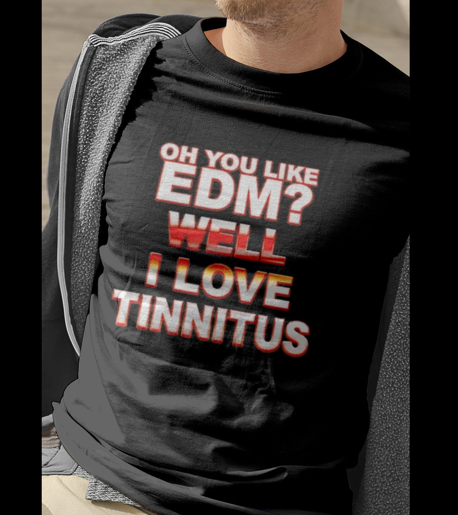 Oh You Like EDM Well I Love Tinnitus Bold Red White T-Shirt