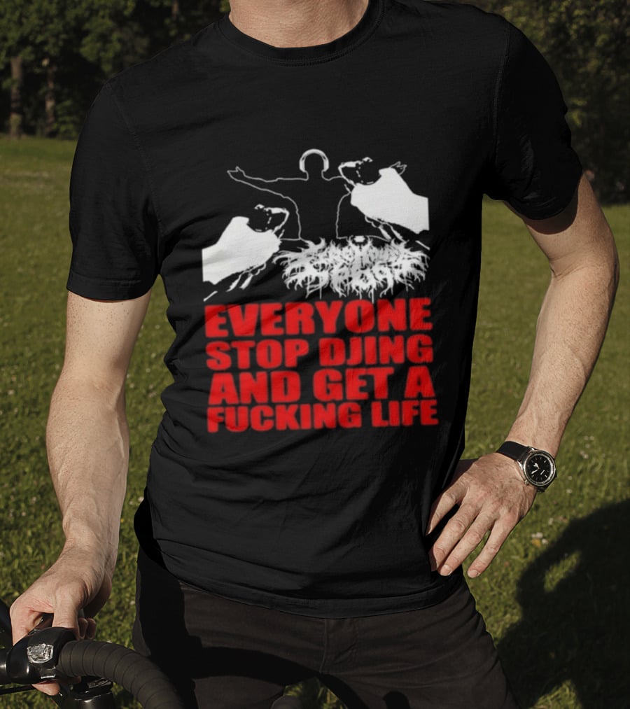Everyone Stop DJing And Get A Life Funny Music T-Shirt