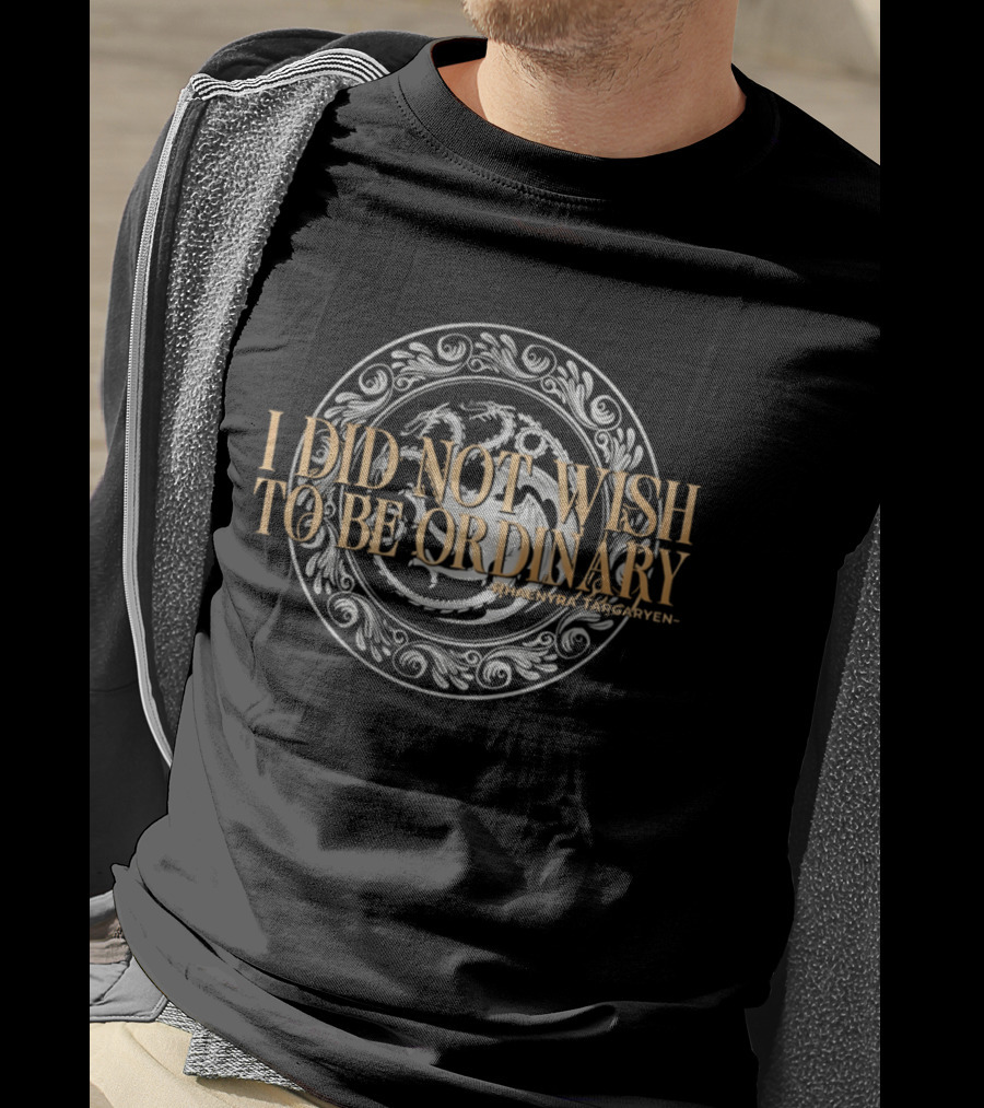Rhaenyra Targaryen I Did Not Wish To Be Ordinary Dragon T-Shirt