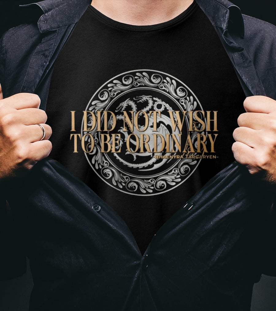Rhaenyra Targaryen I Did Not Wish To Be Ordinary Dragon T-Shirt