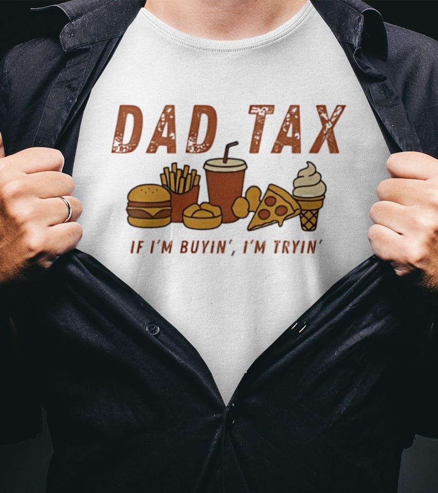 Dad Tax Fast Food Humor Burger Fries Pizza Ice Cream If I'm Buyin' I'm Tryin T-Shirt