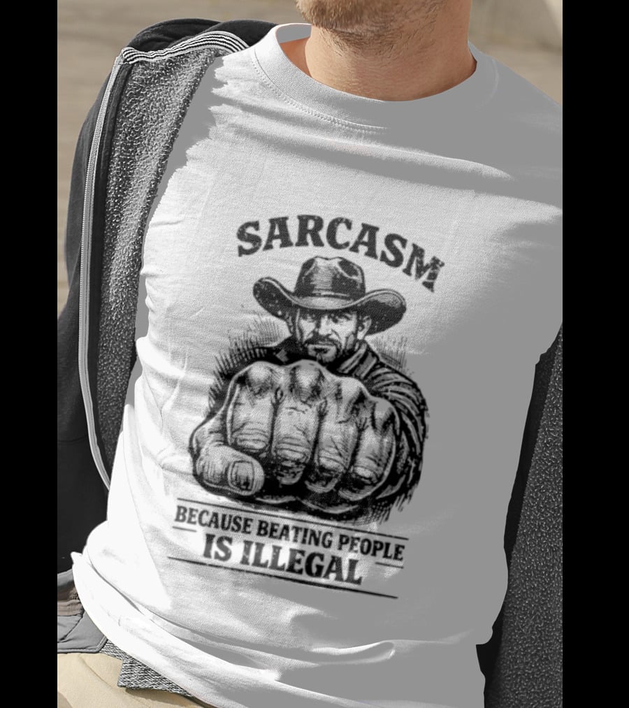 Sarcasm Cowboy Fist Because Beating People Is Illegal T-Shirt