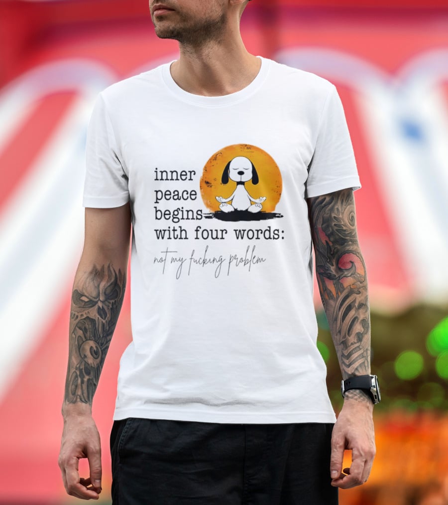 Inner Peace Begins With Four Words Not My Fucking Problem Snoopy Meditation T-Shirt